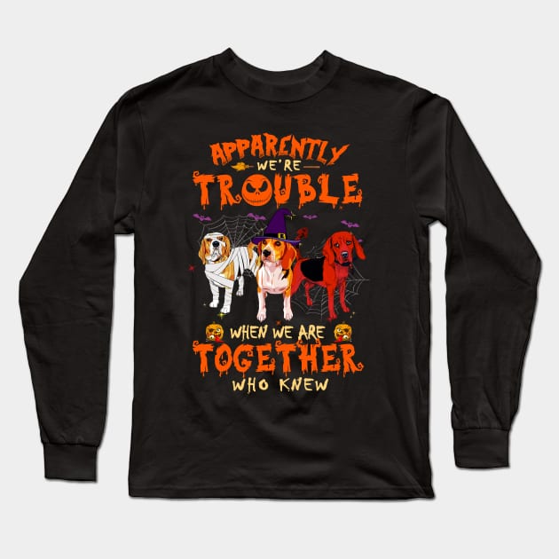 Apparently We're Trouble When We Are Together tshirt  Beagle Halloween T-Shirt Long Sleeve T-Shirt by American Woman